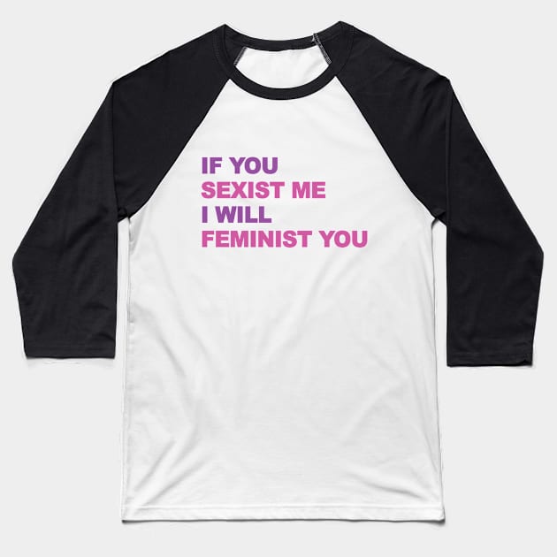 Feminist quote, You Sexist me I Femenist you Baseball T-Shirt by Brash Ideas